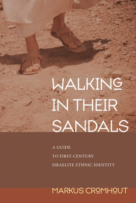 Walking in Their Sandals: A Guide to First-Century Israelite Ethnic Identity by Cromhout, Markus