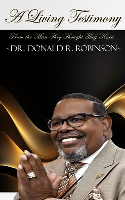 From the Man They Thought They Knew: A Living Testimony by Robinson, Donald R.