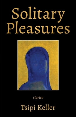 Solitary Pleasures: Stories by Keller, Tsipi