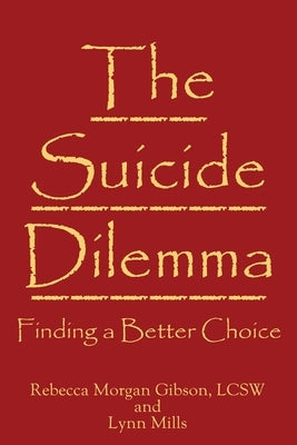 The Suicide Dilemma: Finding a Better Choice by Gibson, Rebecca Morgan