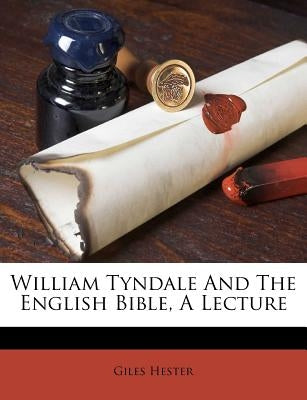 William Tyndale and the English Bible, a Lecture by Hester, Giles