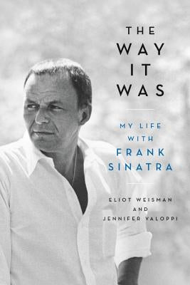The Way It Was: My Life with Frank Sinatra by Weisman, Eliot