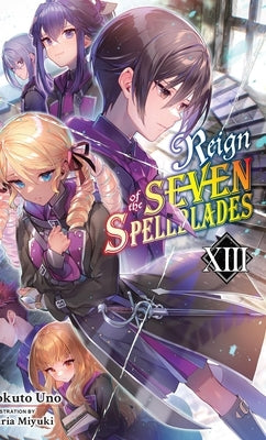 Reign of the Seven Spellblades, Vol. 13 (Light Novel) by Uno, Bokuto
