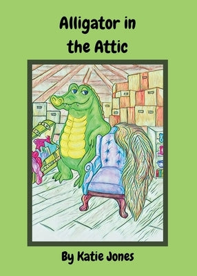 Alligator in the Attic by Jones, Katie