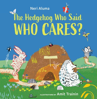 The Hedgehog Who Said, Who Cares? by Aluma, Neri