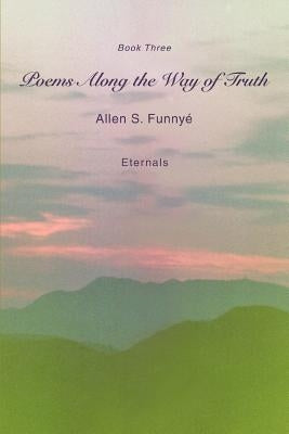 Poems Along the Way of Truth: Book Three by Funny&#233;, Allen S.