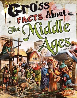 Gross Facts about the Middle Ages by Vonne, Mira
