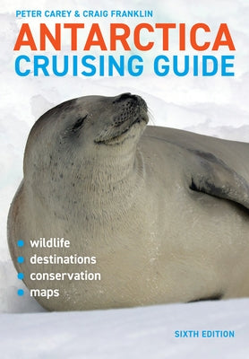 Antarctica Cruising Guide: Sixth Edition: Includes Antarctic Peninsula, Falkland Islands, South Georgia and Ross Sea by Franklin, Craig