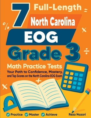 7 Full-Length North Carolina EOG Grade 3 Math Practice Tests: Your Path to Confidence, Mastery, and Top Scores on the North Carolina EOG Exam by Nazari, Reza