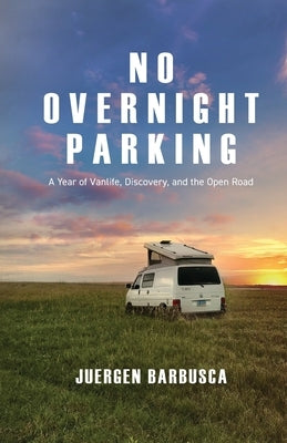 No Overnight Parking: A Year of Vanlife, Discovery, and the Open Road by Barbusca, Juergen