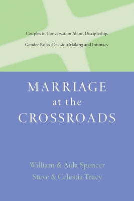 Marriage at the Crossroads: Couples in Conversation About Discipleship, Gender Roles, Decision Making and Intimacy by Spencer, AÃ­da BesanÃ§on