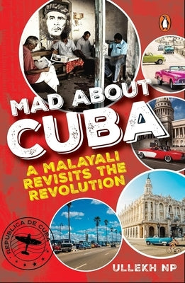 Mad about Cuba: A Malayali Revisits the Revolution by N. P., Ullekh