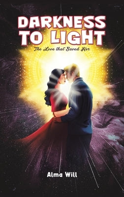 Darkness to Light: The Love that Saved Her by Will, Alma