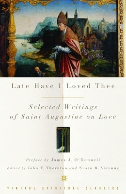 Late Have I Loved Thee: Selected Writings of Saint Augustine on Love by Augustine of Hippo