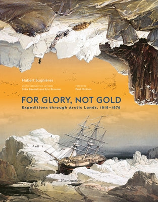 For Glory, Not Gold: Expeditions Through Arctic Lands 1818-1876 by SagniÃ¨res, Hubert