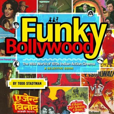 Funky Bollywood: The Wild World of 1970s Indian Action Cinema by Stadtman, Todd