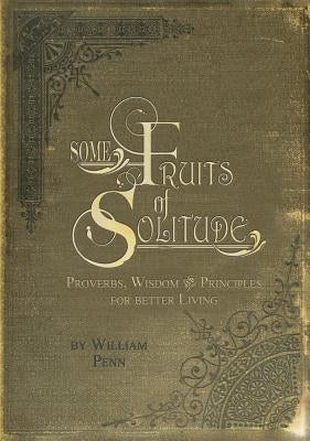 Some Fruits of Solitude by Penn, William