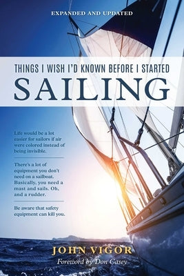 Things I Wish I'd Known Before I Started Sailing, Expanded and Updated by Vigor, John