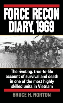 Force Recon Diary, 1969: Force Recon Diary, 1969: The Riveting, True-to-Life Account of Survival and Death in One of the Most Highly Skilled Units in by Norton, Bruce H.