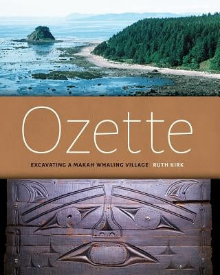 Ozette: Excavating a Makah Whaling Village by Kirk, Ruth