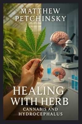 Healing with Herb: Cannabis and Hydrocephalus by Petchinsky, Matthew