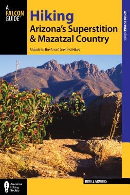 Hiking Arizona's Superstition and Mazatzal Country: A Guide to the Areas' Greatest Hikes by Grubbs, Bruce