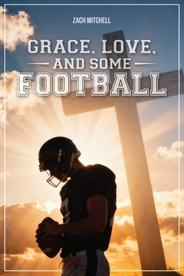 Grace, Love, and Some Football by Mitchell, Zach