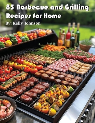 85 Barbecue and Grilling Recipes for Home by Johnson, Kelly