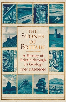 The Stones of Britain: A History of Britain Through Its Geology by Cannon, Jon