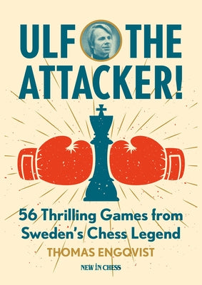 Ulf - The Attacker: 56 Thrilling Games from Sweden's Chess Legend by Engqvist, Thomas