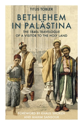 Bethlehem in Palästina: The 1840s Travelogue of a Visitor to the Holy Land by Tobler, Titus