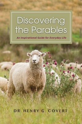Discovering the Parables: An Inspirational Guide for Everyday Life by Covert, Henry G.