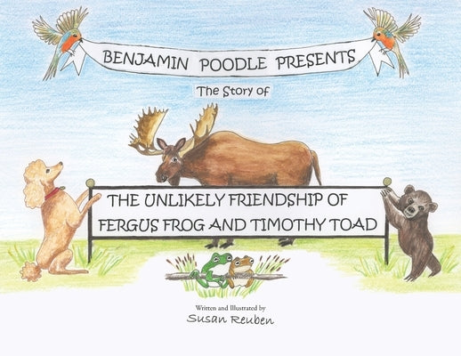 Benjamin Poodle Presents The Story of The Unlikely Friendship of Fergus Frog and Timothy Toad by Reuben, Susan