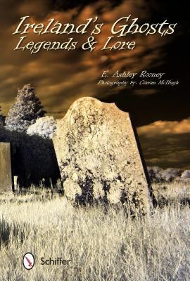 Ireland's Ghosts, Legends, and Lore by Rooney, E. Ashley