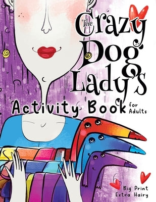 The Crazy Dog Lady's Activity Book for Adults by Kelsey, Nola Lee