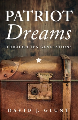 Patriot Dreams: Through Ten Generations by Glunt, David J.
