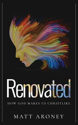 Renovated: How God makes us Christlike by Aroney, Matt