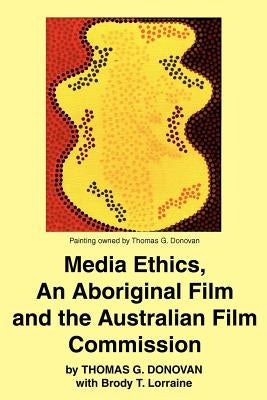 Media Ethics, An Aboriginal Film and the Australian Film Commission by Donovan, Thomas