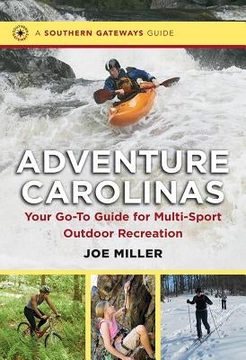 Adventure Carolinas: Your Go-To Guide for Multi-Sport Outdoor Recreation by Miller, Joe