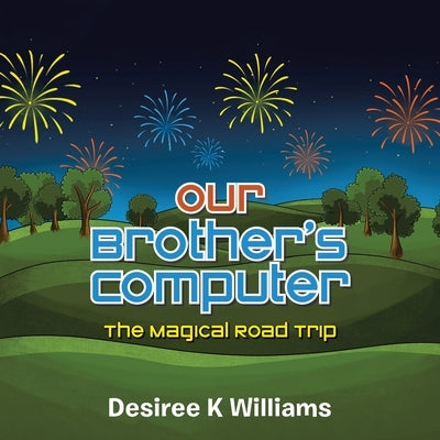 Our Brother's Computer: The Magical Road Trip by Williams, Desiree K.