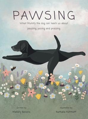 Pawsing: What Mumfy the dog can teach us about pausing, posing, and praising by Bolsins, Mallory