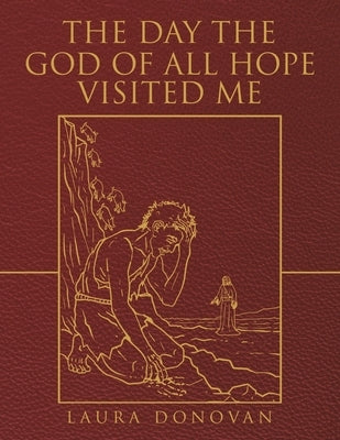 The Day the God of All Hope Visited Me: Mark 4:35-5:20 by Donovan, Laura