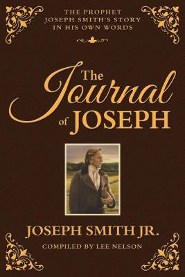 The Journal of Joseph: The Prophet Joseph Smith's Story in His Own Words by Smith, Joseph