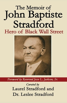 The Memoir of John Baptiste Stradford: Hero of Black Wall Street by Stradford, Laurel