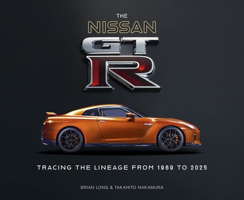 The Nissan Gt-R: Tracing the Lineage from 1969 to 2025 by Long, Brian
