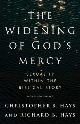 The Widening of God's Mercy: Sexuality Within the Biblical Story by Hays, Christopher B.