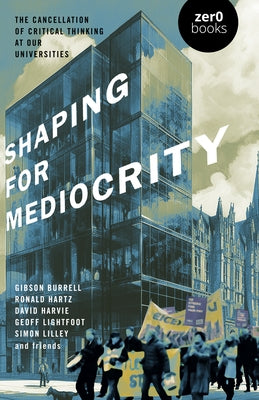 Shaping for Mediocrity: The Cancellation of Critical Thinking at Our Universities by Harvie, David