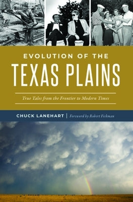 Evolution of the Texas Plains: True Tales from the Frontier to Modern Times by Lanehart, Chuck