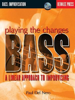 Playing the Changes: Bass a Linear Approach to Improvising Book/Online Audio [With CD] by Del Nero, Paul