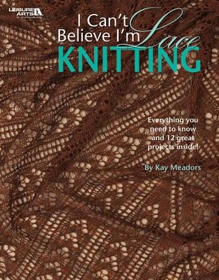 I Can't Believe I'm Lace Knitting (Leisure Arts #4466) by Meadors, Kay
